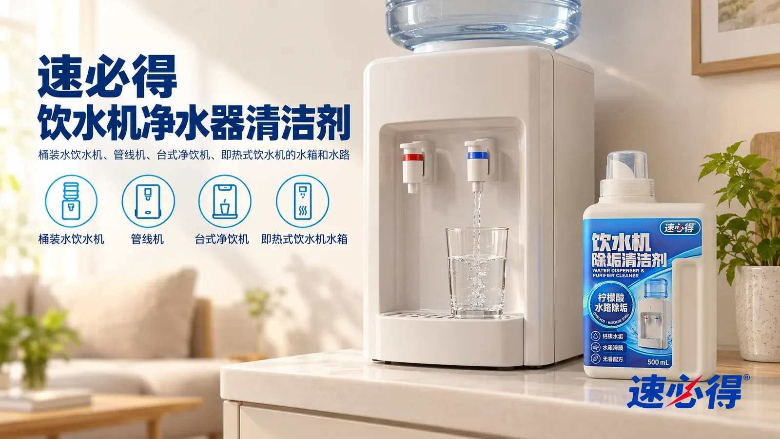 示意图:速必得饮水机净水器清洁剂——一个明亮干净的客厅一角,一台白色桶装水饮水机(无品牌标志)出水口干净,下面一只玻璃杯接着清亮的水,产品盖好量杯盖站在右侧柜面上,标签正对镜头